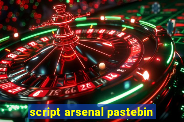 script arsenal pastebin